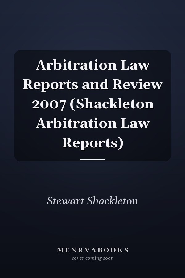 Arbitration Law Reports and Review 2007