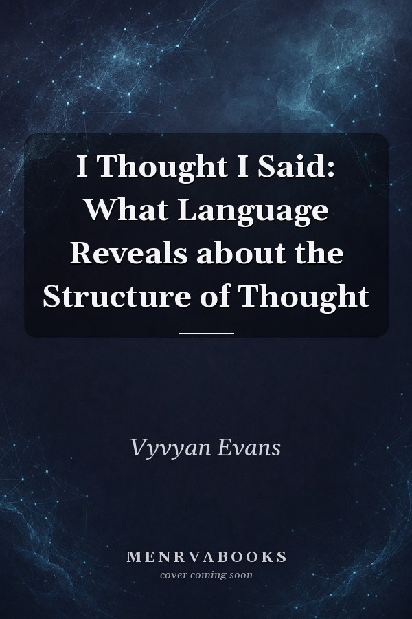 I Thought I Said: What Language Reveals about the Structure of Thought