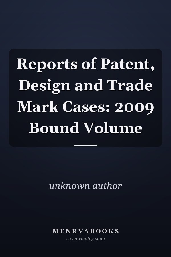 Reports of Patent, Design and Trade Mark Cases: 2009 Bound Volume