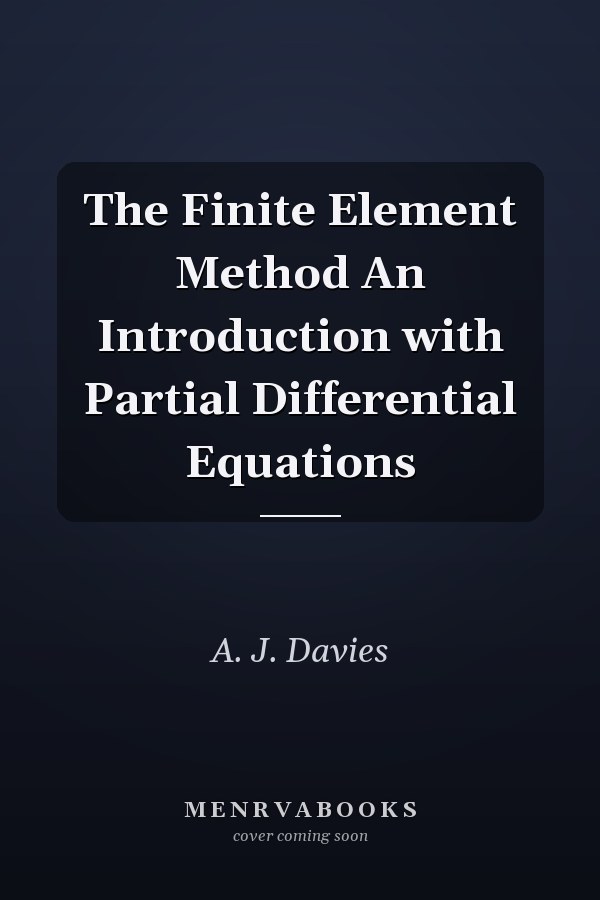 The Finite Element Method An Introduction with Partial Differential Equations