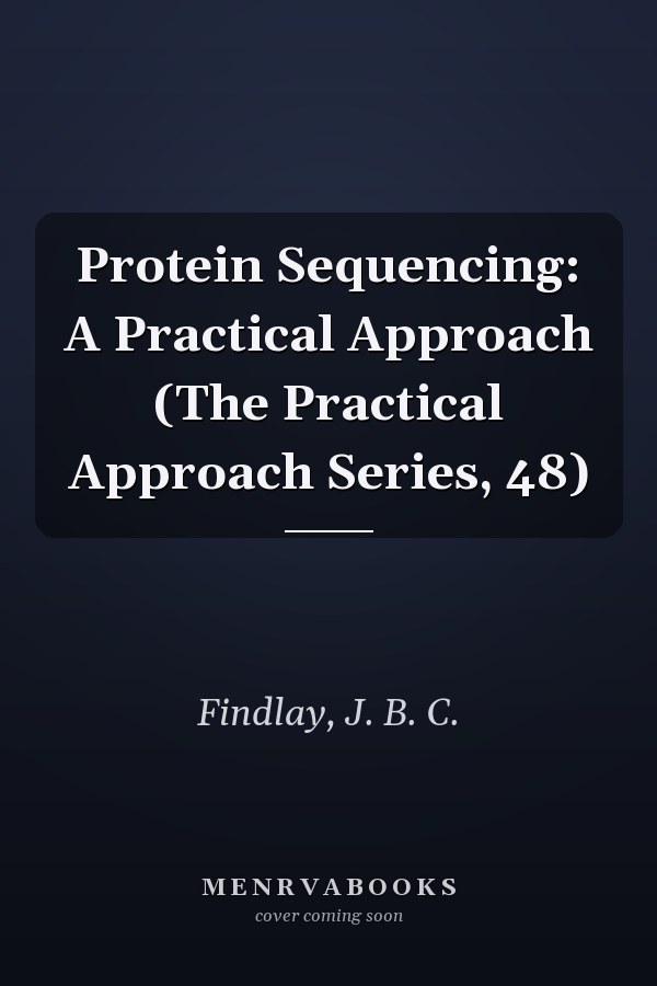 Protein Sequencing: A Practical Approach (The Practical Approach Series, 48)