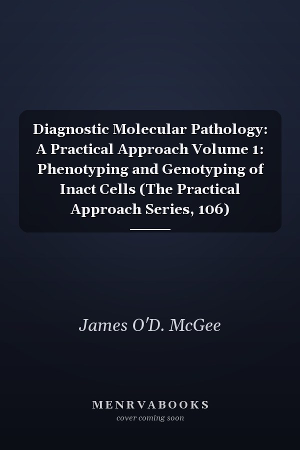 Diagnostic Molecular Pathology: A Practical Approach, Volume 1: Phenotyping and Genotyping of Intact Cells