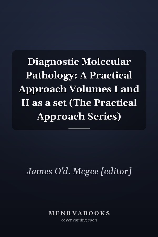 Diagnostic Molecular Pathology: A Practical Approach Volumes I and II as a set (The Practical Approach Series)