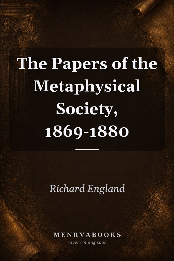 The Papers of the Metaphysical Society, 1869-1880