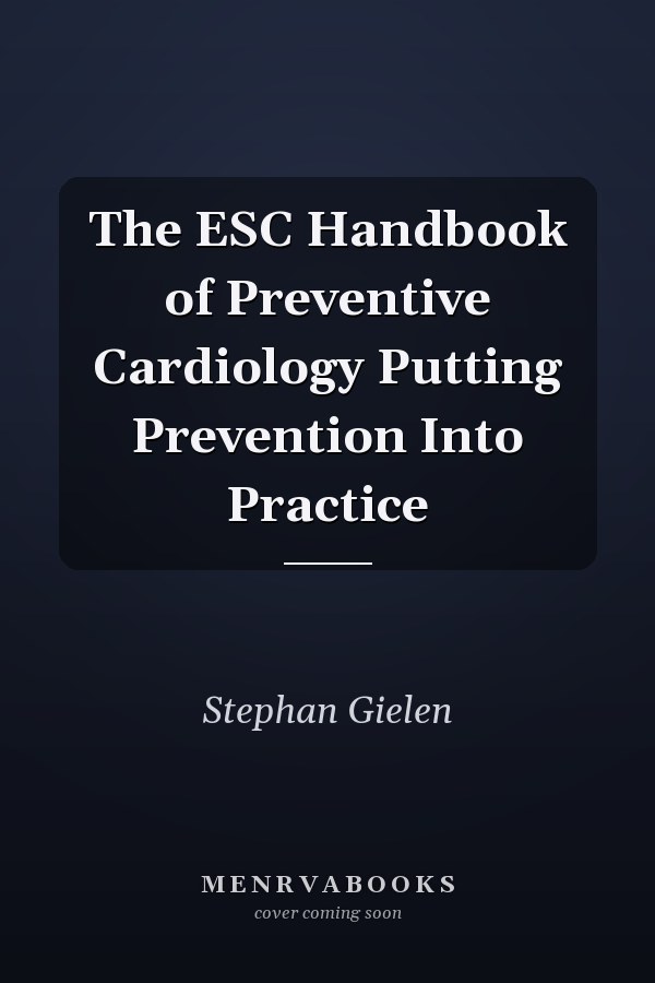 The ESC Handbook of Preventive Cardiology Putting Prevention Into Practice