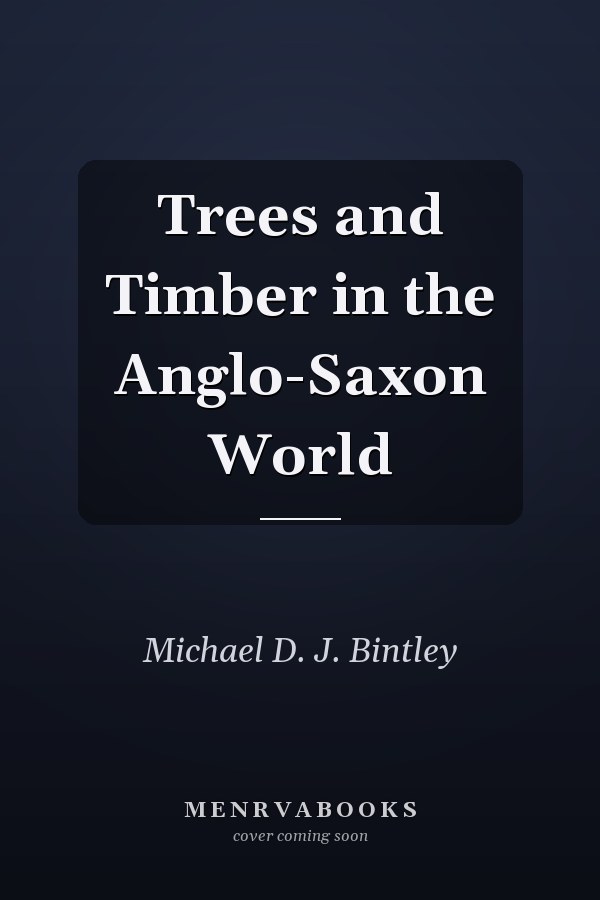 Trees and Timber in the Anglo-Saxon World