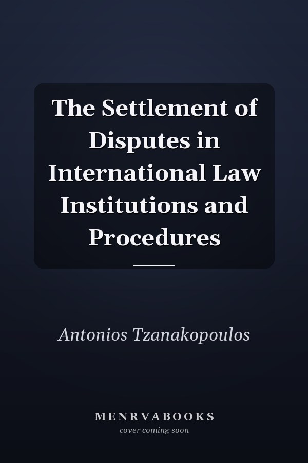 The Settlement of Disputes in International Law Institutions and Procedures