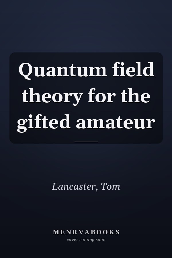 Quantum field theory for the gifted amateur