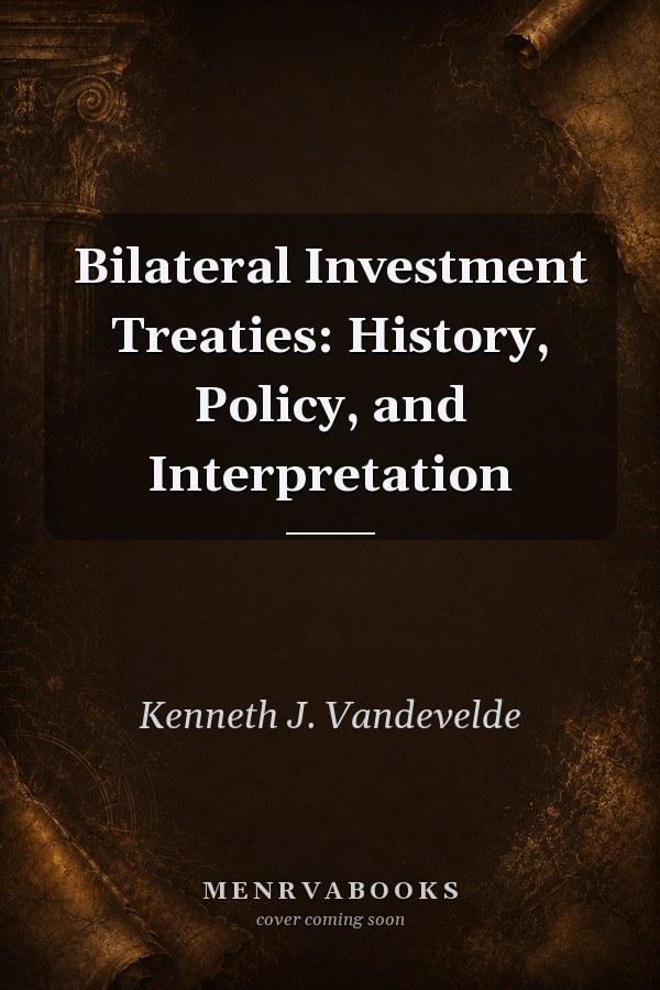Bilateral Investment Treaties: History, Policy, and Interpretation