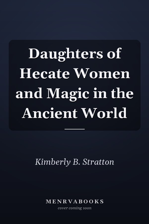 Daughters of Hecate Women and Magic in the Ancient World