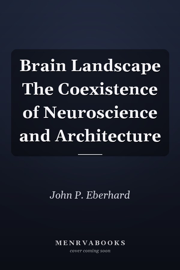 Brain Landscape The Coexistence of Neuroscience and Architecture