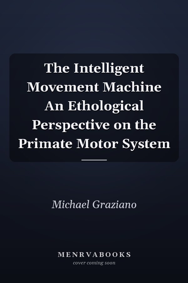 The Intelligent Movement Machine An Ethological Perspective on the Primate Motor System