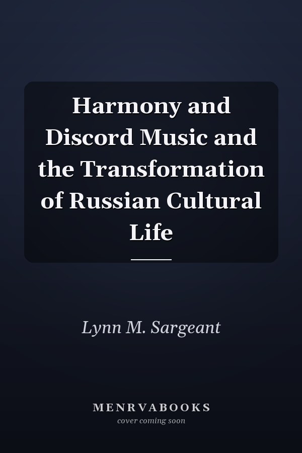 Harmony and Discord Music and the Transformation of Russian Cultural Life