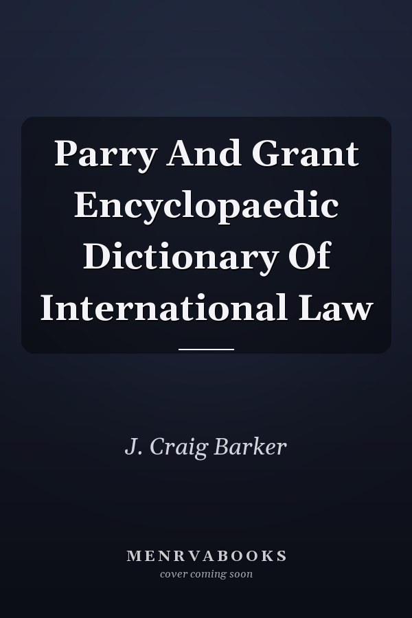 Parry and Grant Encyclopaedic Dictionary of International Law