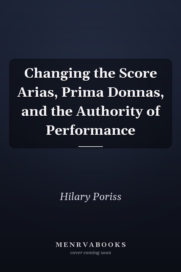 Changing the Score Arias, Prima Donnas, and the Authority of Performance