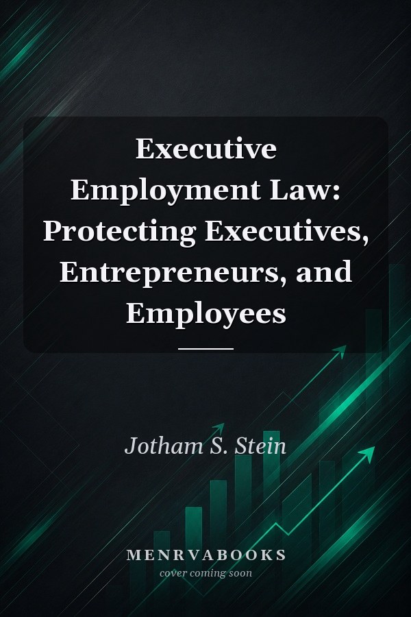 Executive Employment Law: Protecting Executives, Entrepreneurs, and Employees