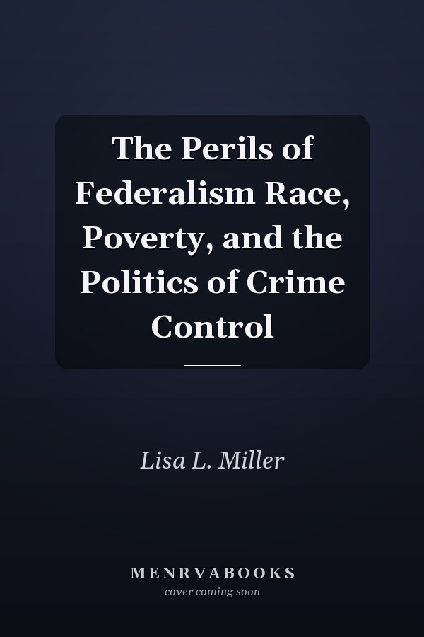 The Perils of Federalism Race, Poverty, and the Politics of Crime Control