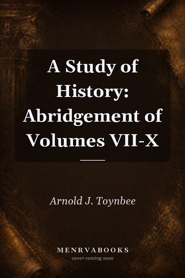 A Study of History: Abridgement of Volumes VII-X