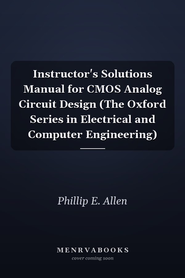 Instructor's Solutions Manual for CMOS Analog Circuit Design