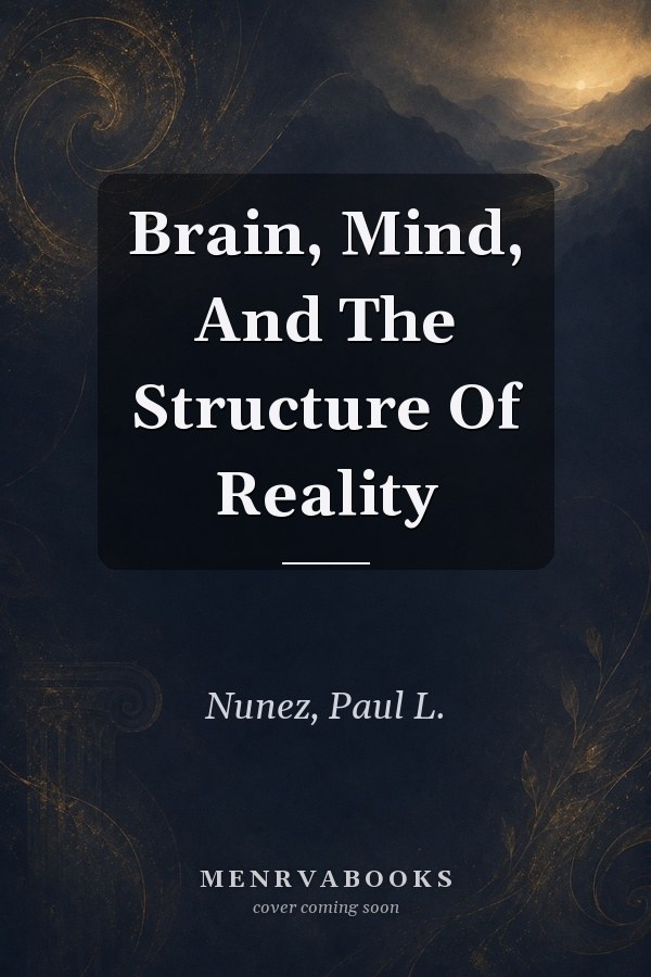 Brain, Mind, And The Structure Of Reality