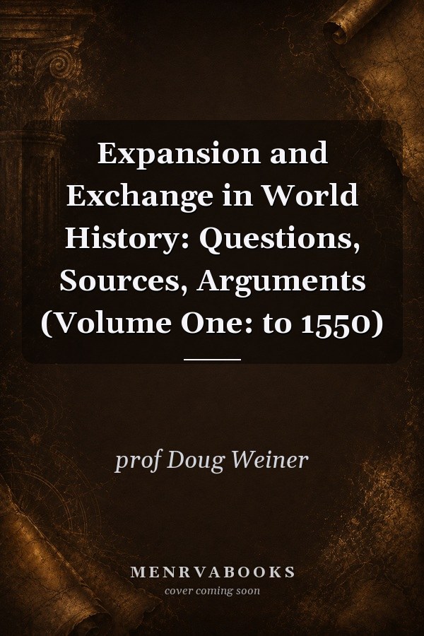 Expansion and Exchange in World History: Questions, Sources, Arguments (Volume One: to 1550)