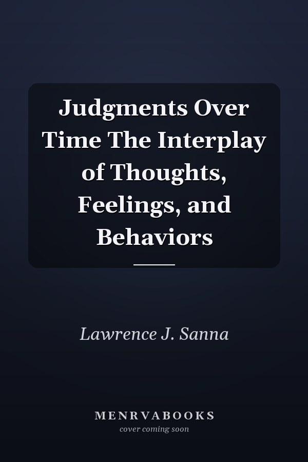 Judgments Over Time The Interplay of Thoughts, Feelings, and Behaviors