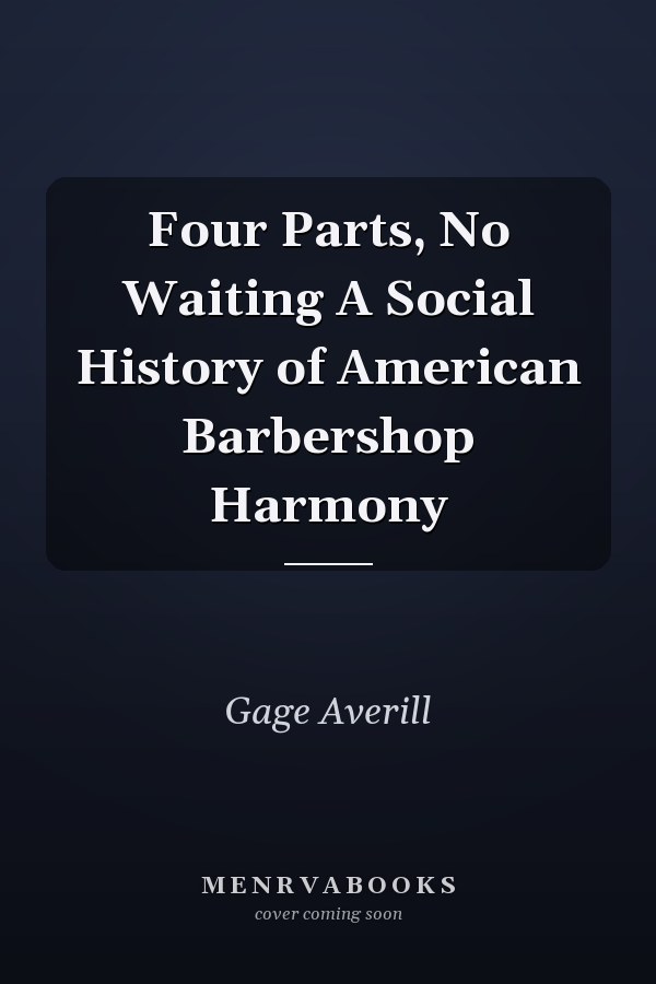 Four Parts, No Waiting A Social History of American Barbershop Harmony