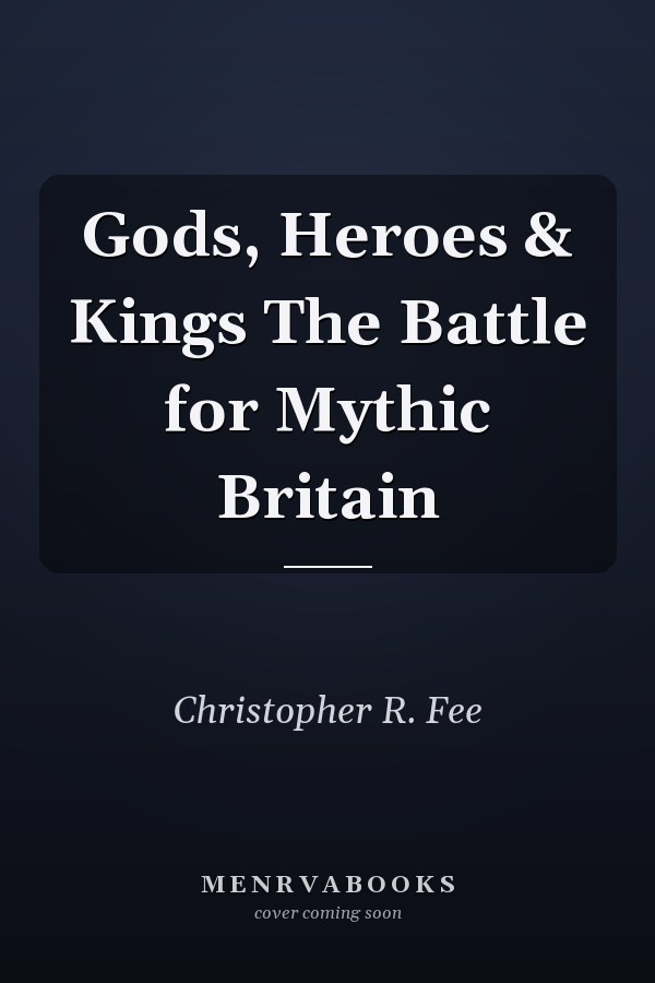 Gods, Heroes & Kings The Battle for Mythic Britain