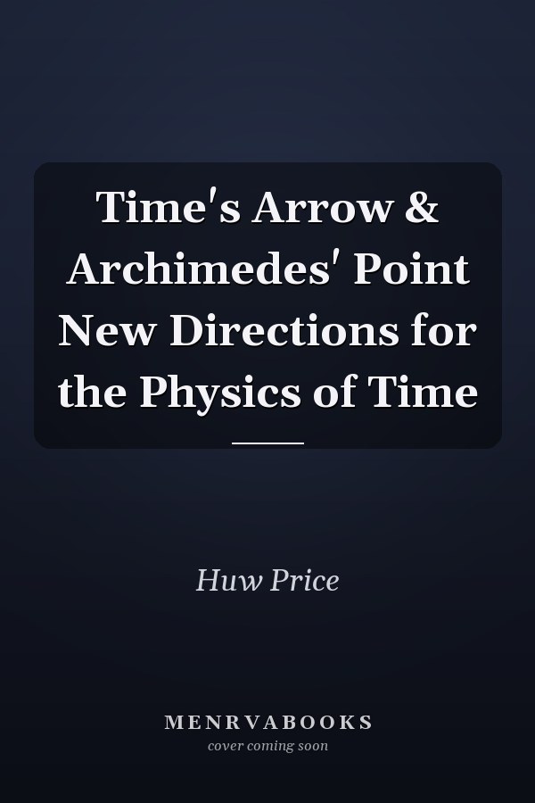 Time's Arrow & Archimedes' Point New Directions for the Physics of Time