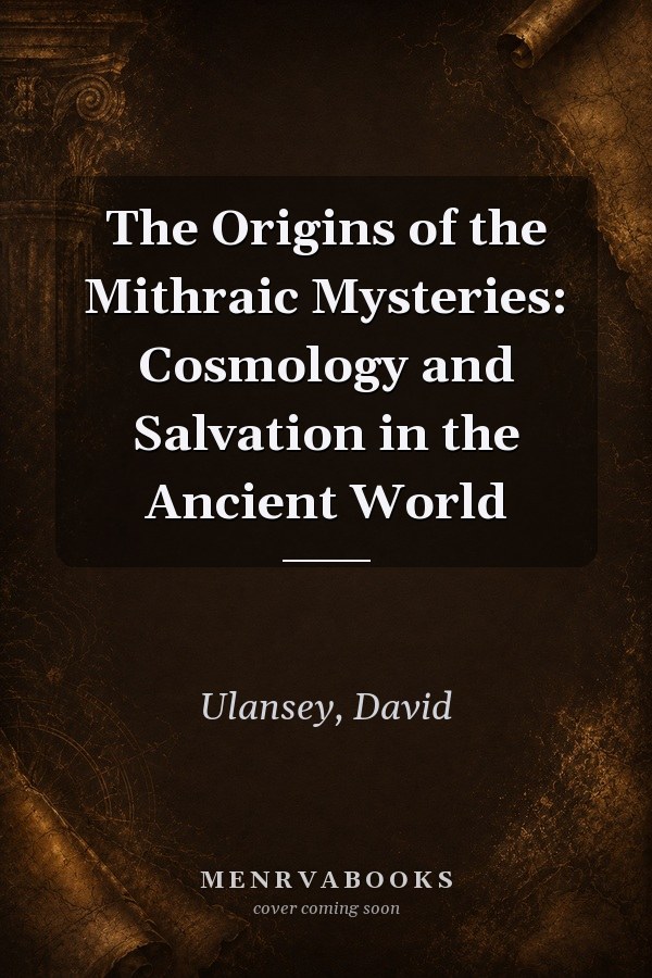 The Origins of the Mithraic Mysteries: Cosmology and Salvation in the Ancient World