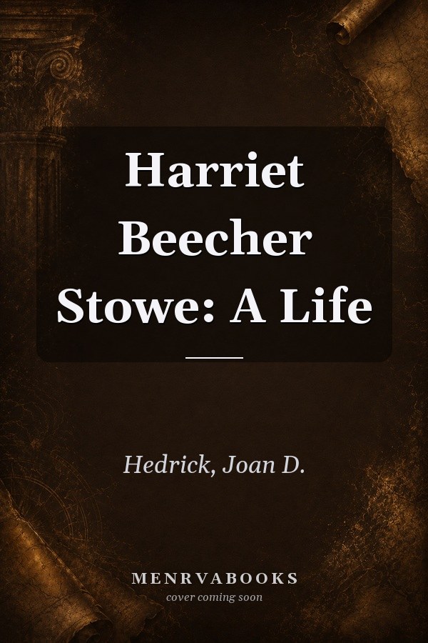 Harriet Beecher Stowe: A Life