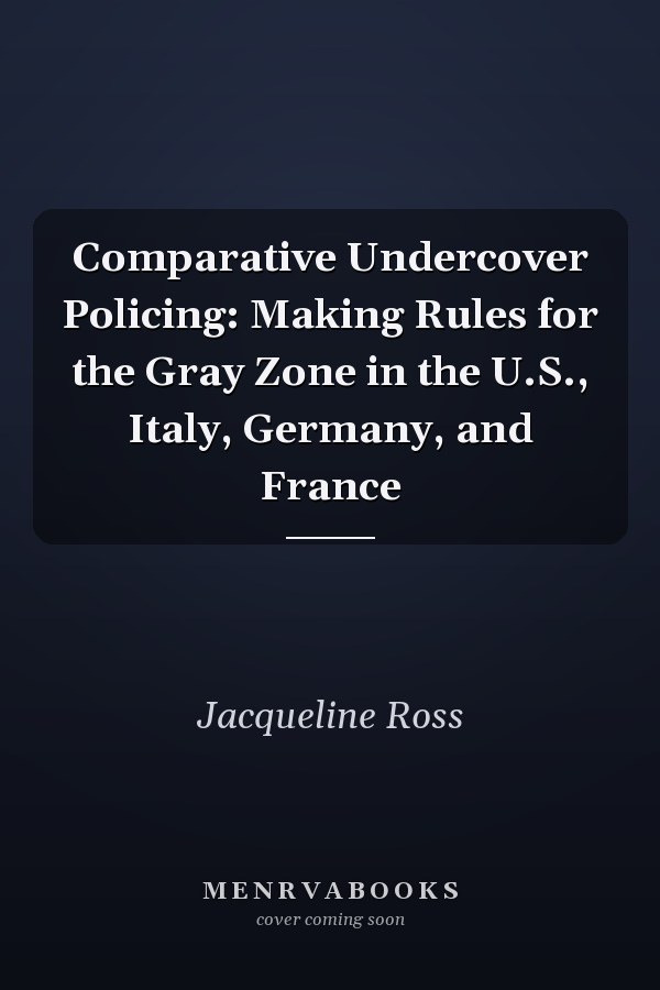 Comparative Undercover Policing: Making Rules for the Gray Zone in the U.S., Italy, Germany, and France