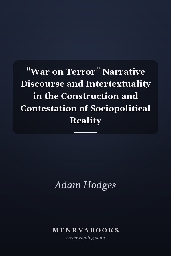 War on Terror: Narrative Discourse and Intertextuality in the Construction and Contestation of Sociopolitical Reality