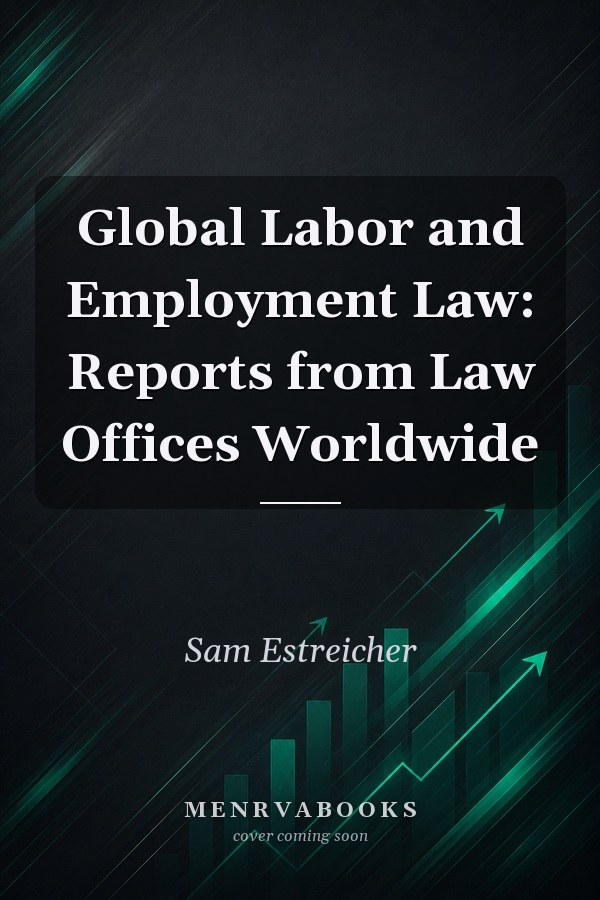 Global Labor and Employment Law: Reports from Law Offices Worldwide