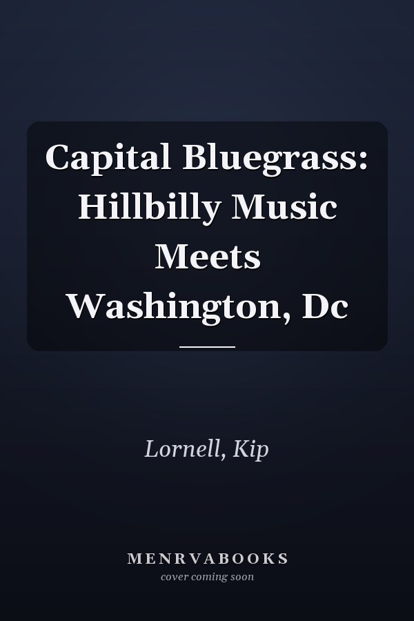 Capital Bluegrass: Hillbilly Music Meets Washington, Dc