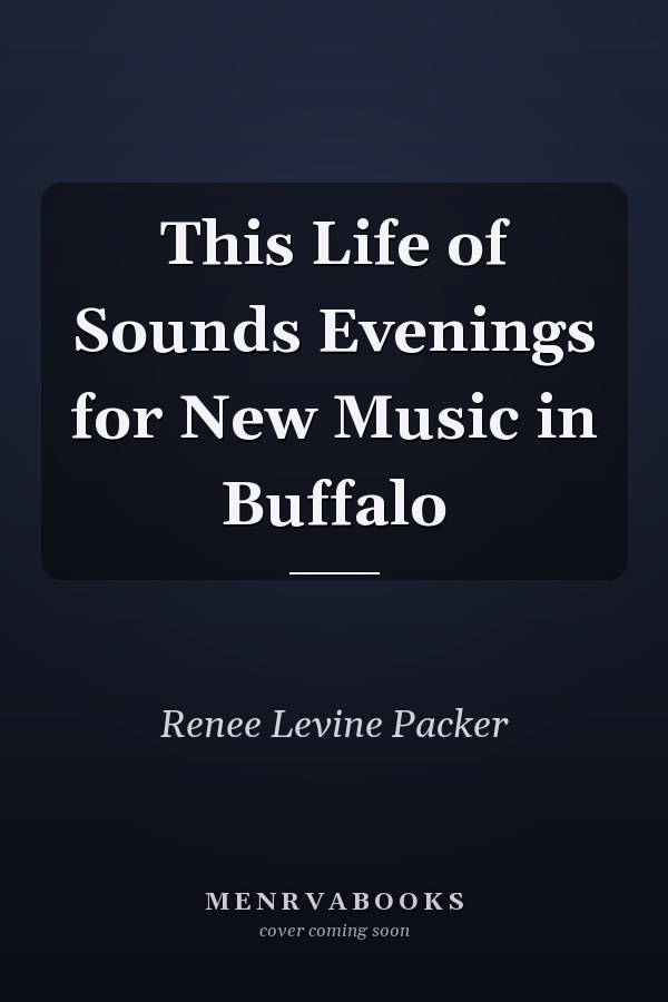 This Life of Sounds Evenings for New Music in Buffalo