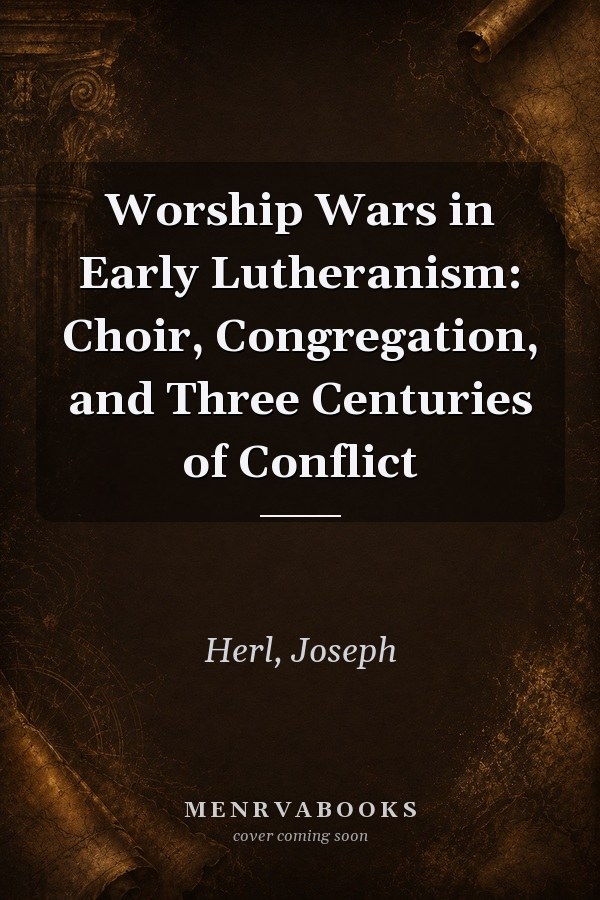 Worship Wars in Early Lutheranism: Choir, Congregation, and Three Centuries of Conflict