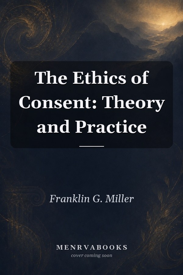 The Ethics of Consent: Theory and Practice