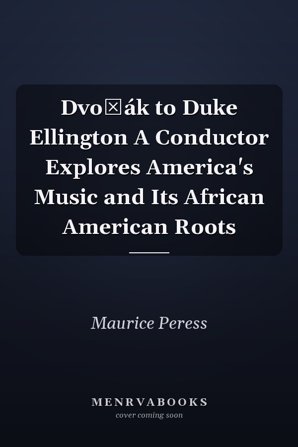 Dvořák to Duke Ellington A Conductor Explores America's Music and Its African American Roots