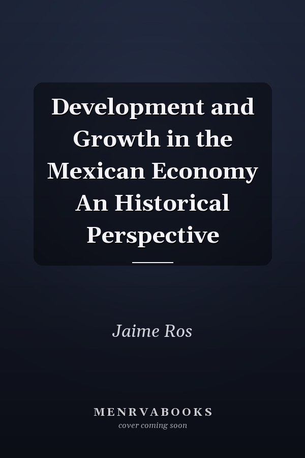 Development and Growth in the Mexican Economy An Historical Perspective