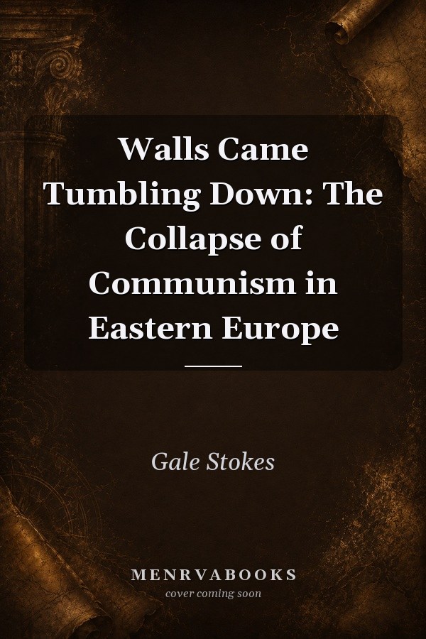 Walls Came Tumbling Down: The Collapse of Communism in Eastern Europe
