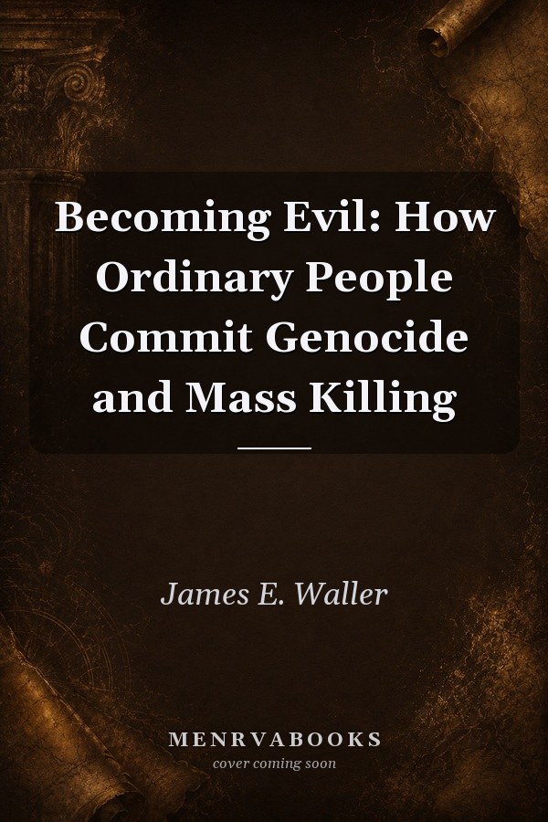 Becoming Evil: How Ordinary People Commit Genocide and Mass Killing