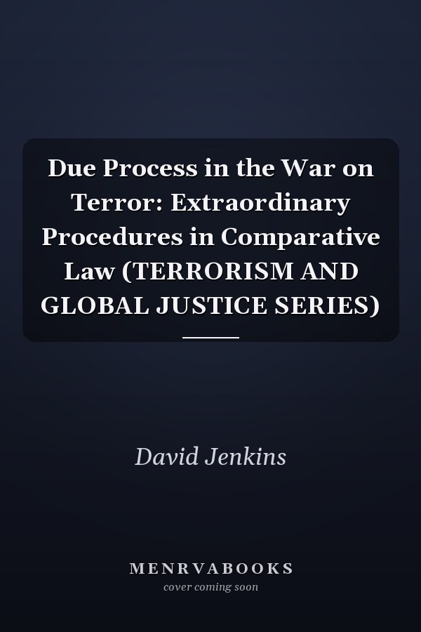Due Process in the War on Terror: Extraordinary Procedures in Comparative Law