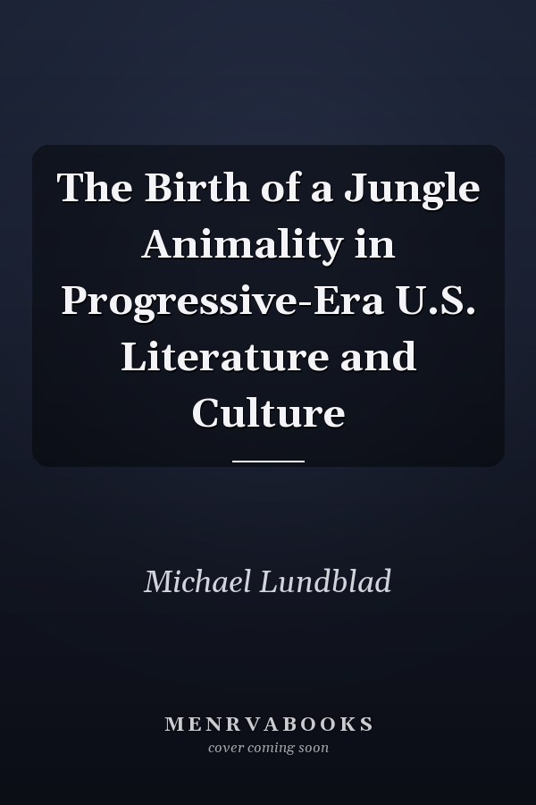 The Birth of a Jungle Animality in Progressive-Era U.S. Literature and Culture