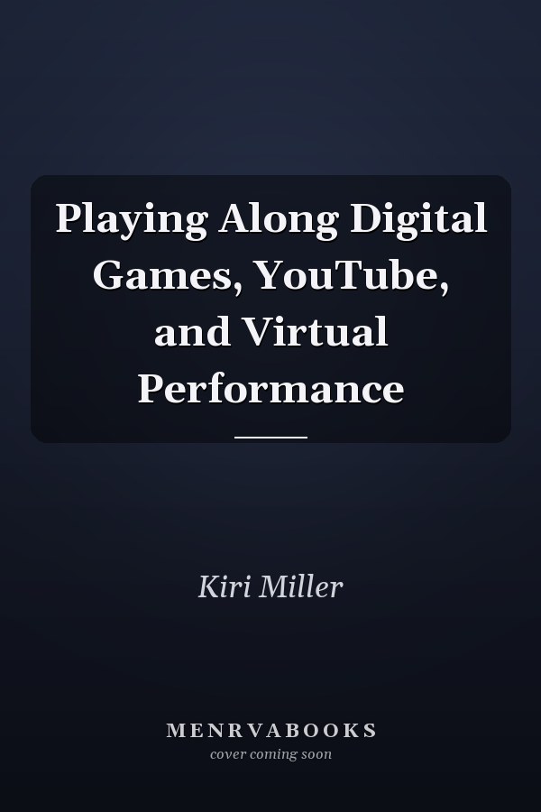Playing Along Digital Games, YouTube, and Virtual Performance