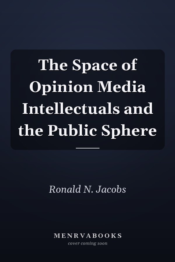 The Space of Opinion Media Intellectuals and the Public Sphere