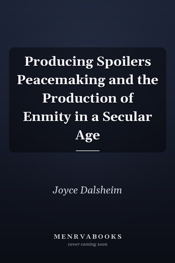 Producing Spoilers Peacemaking and the Production of Enmity in a Secular Age