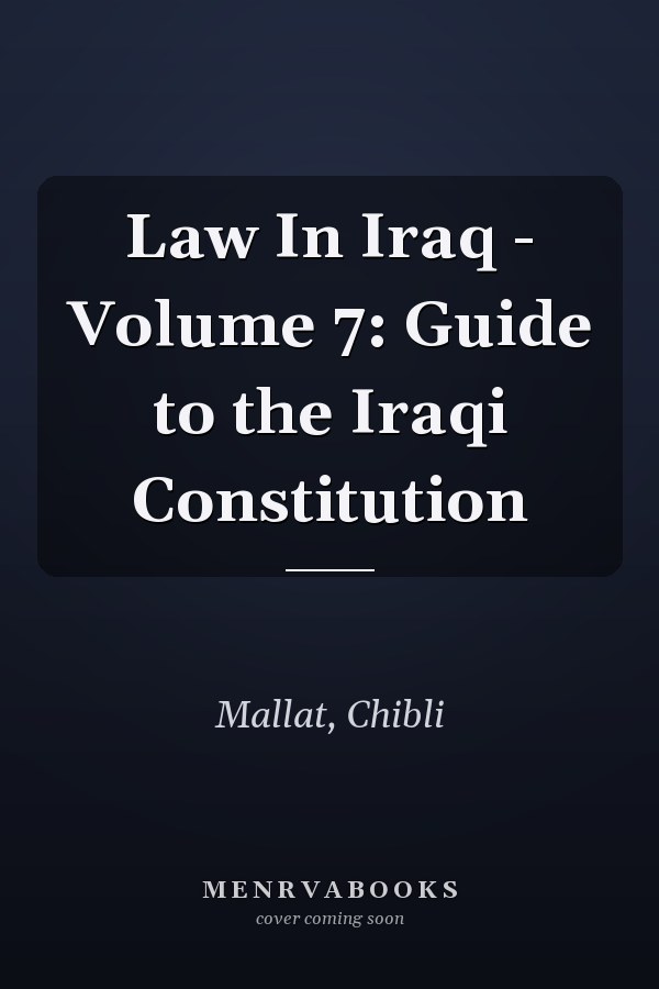 Law In Iraq: Volume 7: Guide to the Iraqi Constitution