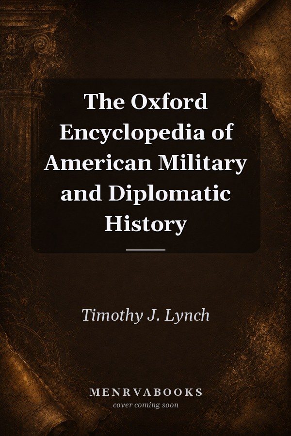 The Oxford Encyclopedia of American Military and Diplomatic History