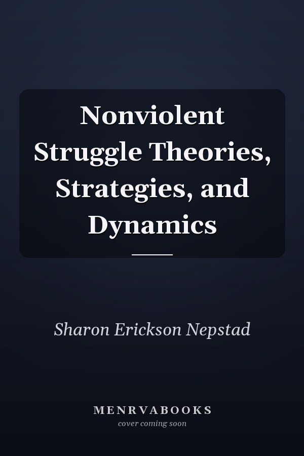 Nonviolent Struggle Theories, Strategies, and Dynamics